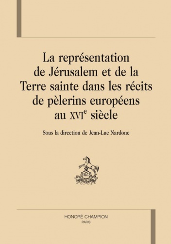 Okładka: Jean-Luc Nardone - La représentation de Jérusalem et de la Terre sainte dans les récits de pèlerins européens au XVIe siècle