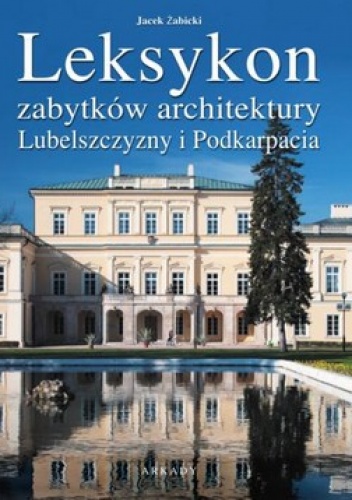 Okładka: Jacek Żabicki - Leksykon zabytków architektury Lubelszczyzny i Podkarpacia