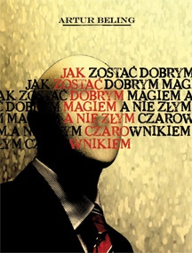 Okładka: Artur Beling - Jak zostać dobrym Magiem, a nie złym Czarownikiem