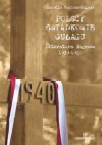 Okładka: Izabella Sariusz-Skąpska - Polscy świadkowie GUŁagu. Literatura łagrowa 1939-1989