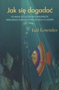 Okładka: Leil Lowndes - Jak się dogadać: 92 małe sztuczki na osiągnięcie wielkiego sukcesu w relacjach z ludźmi