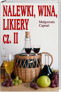 Okładka: Małgorzata Caprari - Nalewki, wina, likiery cz. II