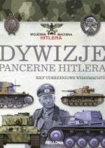 Okładka: Carlos Caballero Jurado - Dywizje pancerne Hitlera. Siły uderzeniowe Wehrmachtu