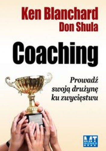 Okładka: Ken Blanchard - Coaching. Poprowadź Swoją Drużynę Ku Zwycięstwu