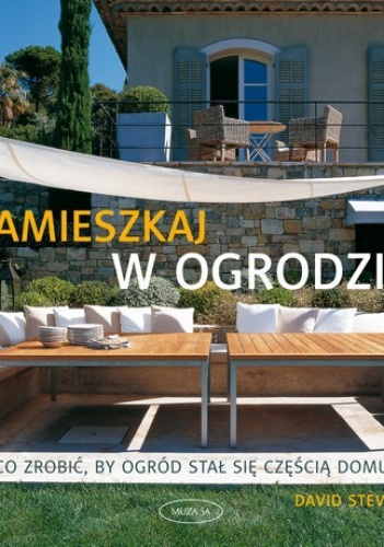 Okładka: David Stevens - Zamieszkaj w ogrodzie. Co zrobić, by ogród stał się częścią domu