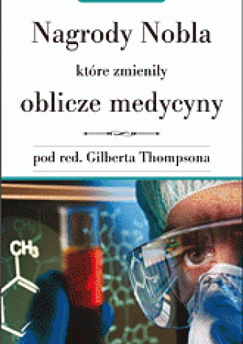 Okładka: Gilbert Thompson - Nagrody Nobla które zmieniły oblicze medycyny