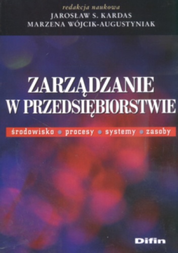 Okładka: Jarosław S. Kardas - Zarządzanie w przedsiębiorstwie środowisko Procesy Systemy Zasoby