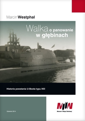 Okładka: Marcin Westphal - Walka o panowanie w głębinach. Historia powstania U-Boota typu XXI