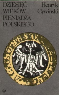 Okładka: Henryk Cywiński - Dziesięć wieków pieniądza polskiego