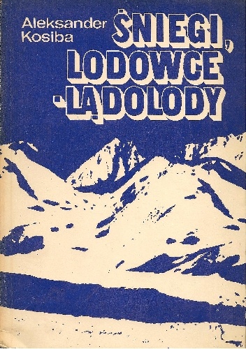 Okładka: Aleksander Kosiba - Śniegi, lodowce, lądolody