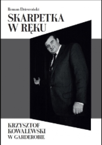 Okładka: Roman Dziewoński - Skarpetka w ręku. Krzysztof Kowalewski w garderobie
