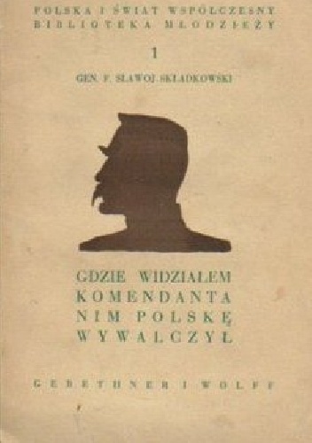 Okładka: Felicjan Sławoj Składkowski - Gdzie widzialem Komendanta nim Polskę wywalczył