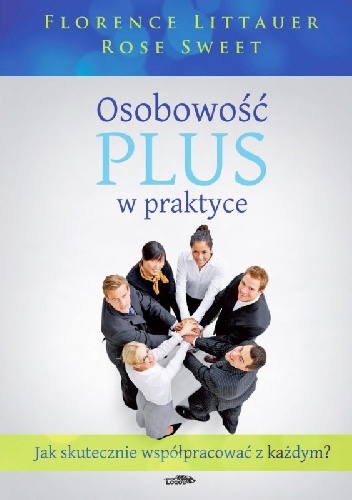 Okładka: Florence Littauer - OSOBOWOŚĆ PLUS W PRAKTYCE. JAK SKUTECZNIE WSPÓŁPRACOWAĆ Z KAŻDYM?