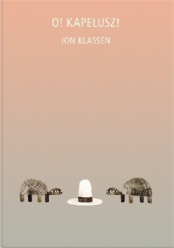 Okładka: Jon Klassen - O! Kapelusz!