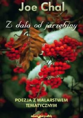 Okładka: Joe Chal - Z dala od jarzębiny. Poezja z malarstwem tematycznym