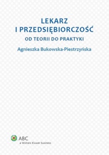 Okładka: Agnieszka Bukowska-Piestrzyńska - Lekarz i przedsiębiorczość. Od teorii do praktyki