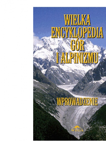 Okładka: Małgorzata i Jan Kiełkowscy - Wielka Encyklopedia Gór i Alpinizmu. Tom I: Wprowadzenie