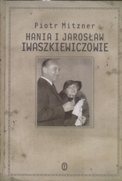 Okładka: Piotr Mitzner - Hania i Jarosław Iwaszkiewiczowie: esej o małżeństwie
