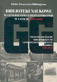 Okładka:  praca zbiorowa - BIBLIOTEKI NAUKOWE W GENERALNYM GUBERNATORSTWIE W LATACH 1939-1945...