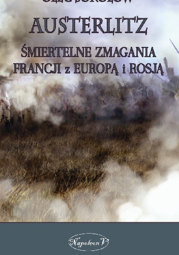 Okładka:  - Austerlitz. Śmiertelne zmagania Francji z Europą i Rosją.