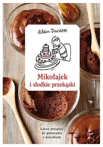 Okładka: Alain Ducasse - Mikołajek i słodkie przekąski. Łatwe przepisy do gotowania z dzieckiem