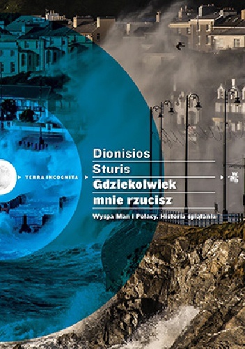 Okładka: Dionisios Sturis - Gdziekolwiek mnie rzucisz. Wyspa Man i Polacy. Historia splątania