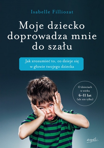 Okładka: Isabelle Filliozat - Moje dziecko doprowadza mnie do szału. Jak zrozumieć to, co dzieje się w głowie twojego dziecka