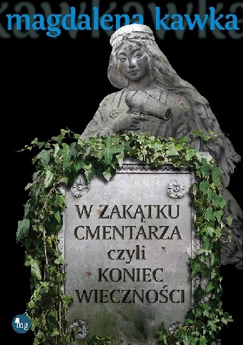 Okładka: Magdalena Kawka - W zakątku cmentarza czyli koniec wieczności