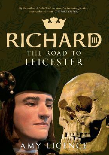 Okładka: Amy Licence - Richard III: The Road to Leicester