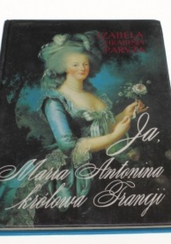 Okładka: Izabela hrabina Paryża - Ja, Maria Antonina, Królowa Francji