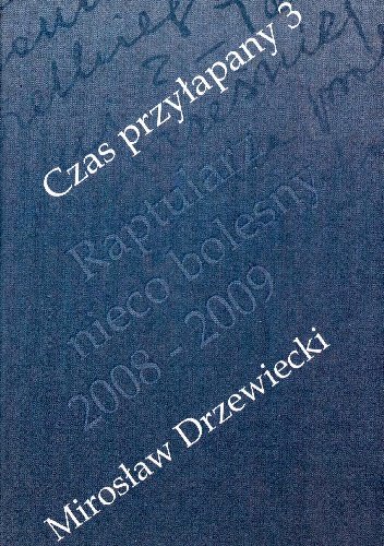Mirosław Drzewiecki - CZAS PRZYŁAPANY 3 Raptularz nieco bolesny 2008-2009