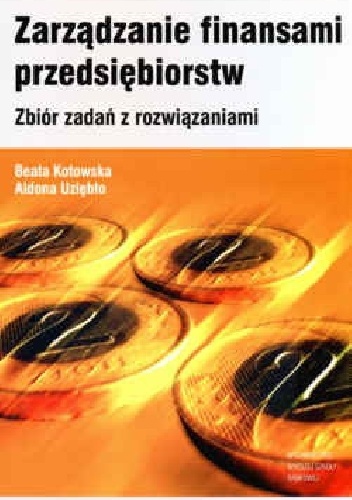 Okładka: Aldona Uziębło - Zarządzanie finansami przedsiębiorstw Zbiór zadań z rozwiązaniami.