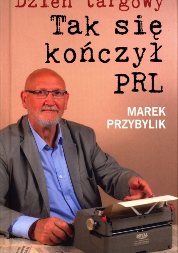 Okładka: Marek Przybylik - Dzień Targowy. Tak się kończył PRL