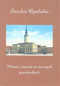 Okładka: Marek Gaworski - Strzelce Opolskie. Miasto i Powiat na dawnych pocztówkach