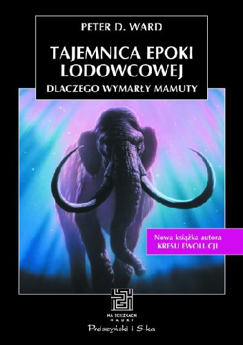 Okładka: Peter D. Ward - Tajemnica epoki lodowcowej. Dlaczego wymarły mamuty