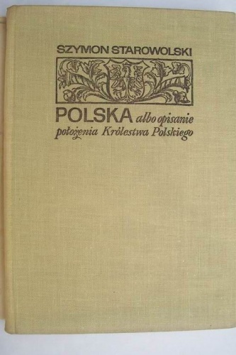 Okładka: Szymon Starowolski - Polska albo opisanie położenia Królestwa Polskiego