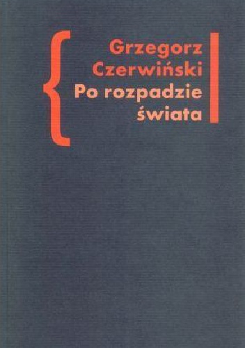 Okładka: Grzegorz Czerwiński - Po rozpadzie świata. O przestrzeni artystycznej w prozie Włodzimierza Odojewskiego