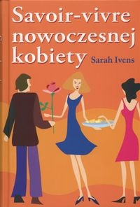 Okładka: Sarah Ivens - Savoir - vivre nowoczesnej kobiety