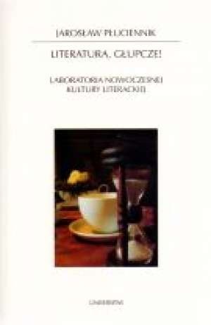 Okładka: Jarosław Płuciennik - Literatura głupcze Laboratoria nowoczesnej kultury literackiej