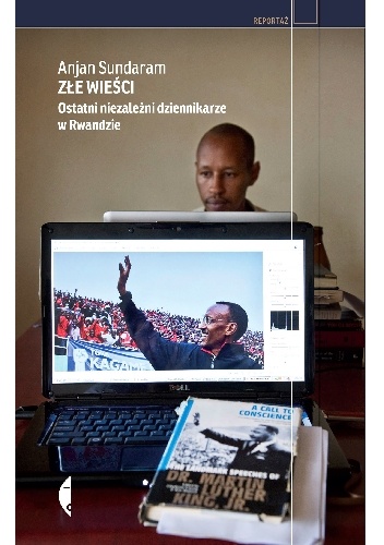 Okładka: Anjan Sundaram - Złe wieści. Ostatni niezależni dziennikarze w Rwandzie
