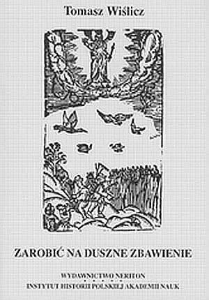 Okładka: Tomasz Wiślicz - Zarobić na duszne zbawienie. Religijność chłopów małopolskich od połowy XVI do końca XVIII wieku
