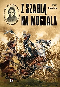 Okładka: Artur Nadolski - Z szablą na Moskala. Barbara Czarnowska (1810-1891) - żołnierz Powstania Listopadowego