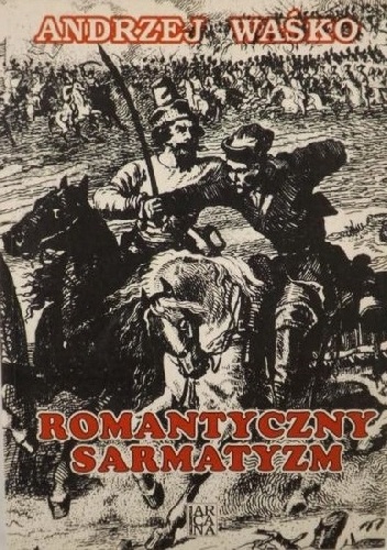 Okładka: Andrzej Waśko - Romantyczny sarmatyzm. Tradycja szlachecka w literaturze polskiej lat 1831-1863
