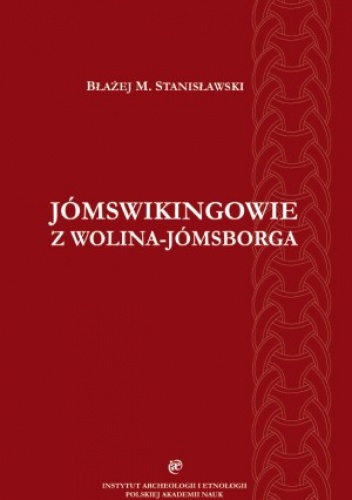 Okładka: Błażej Stanisławski - Jómswikingowie z Wolina-Jómsborga. Studium archeologiczne przenikania kultury skandynawskiej na ziemie polskie