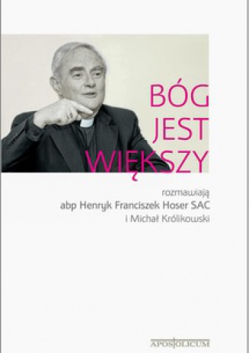Okładka: Michał Królikowski - Bóg jest większy. Rozmawiają abp Henryk Franciszek Hoser SAC i Michał Królikowski