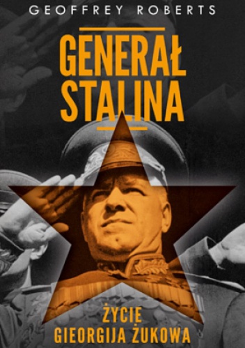 Okładka: Geoffrey Roberts - Generał Stalina. Życie Gieorgija Żukowa