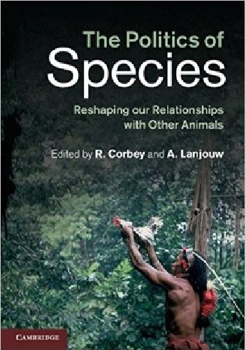 Okładka: Raymond Corbey - The Politics of Species. Reshaping our Relationships with Other Animals