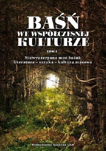 Okładka:  praca zbiorowa - Baśń we współczesnej kulturze. Niewyczerpana moc baśni: literatura - sztuka - kultura masowa