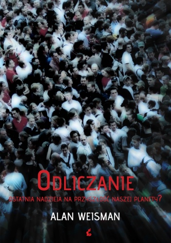 Okładka: Alan Weisman - Odliczanie: ostatnia nadzieja na przyszłość naszej planety?