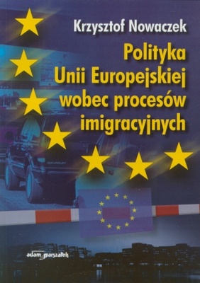 Okładka: Krzysztof Nowaczek - Polityka Unii Europejskiej wobec procesów imigracyjnych